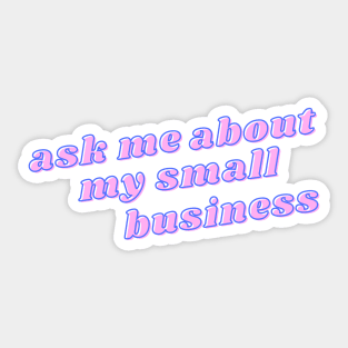 Ask me about my small business Sticker